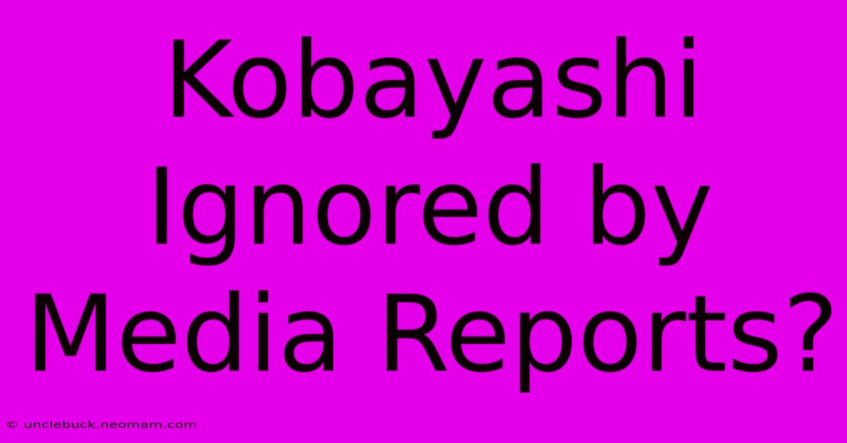 Kobayashi Ignored By Media Reports?