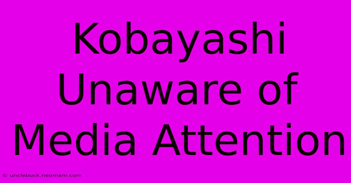 Kobayashi Unaware Of Media Attention