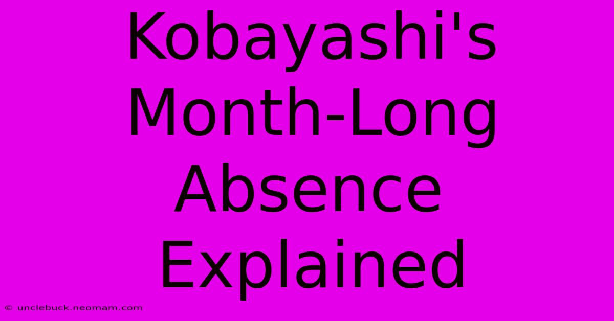 Kobayashi's Month-Long Absence Explained