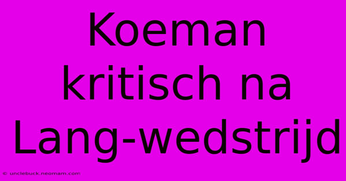 Koeman Kritisch Na Lang-wedstrijd