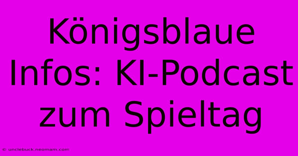 Königsblaue Infos: KI-Podcast Zum Spieltag