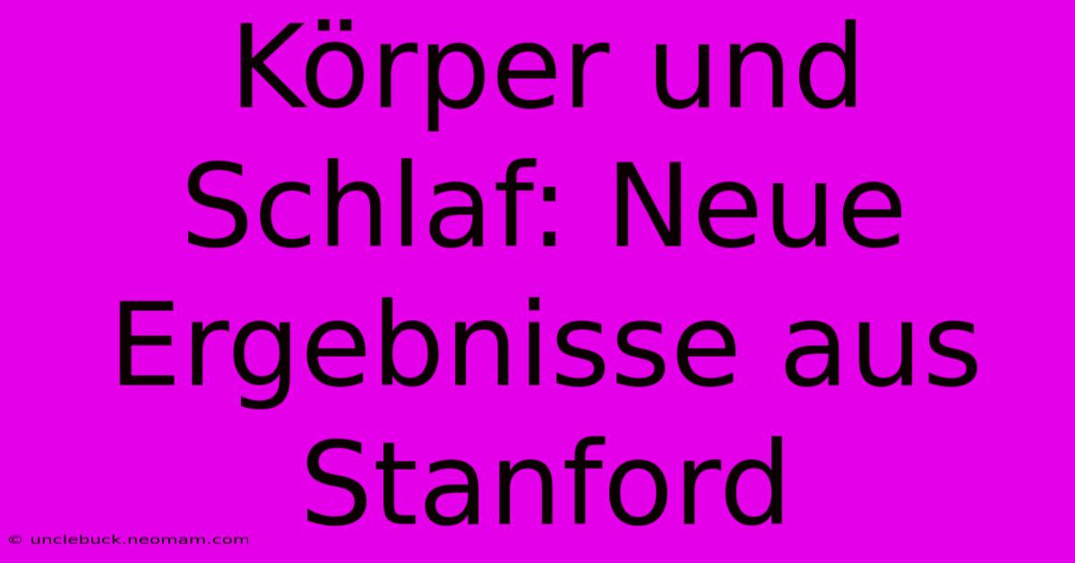 Körper Und Schlaf: Neue Ergebnisse Aus Stanford