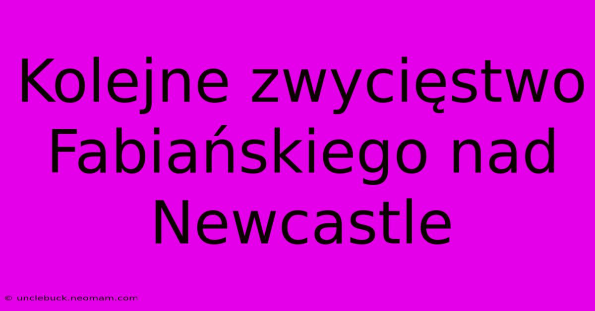 Kolejne Zwycięstwo Fabiańskiego Nad Newcastle