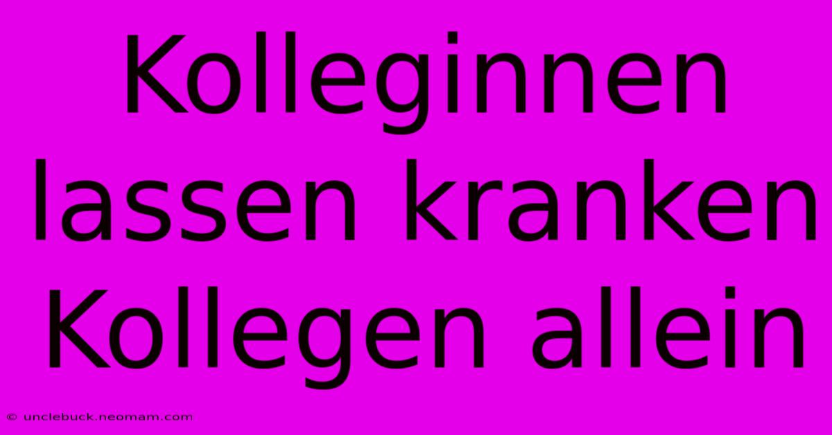 Kolleginnen Lassen Kranken Kollegen Allein