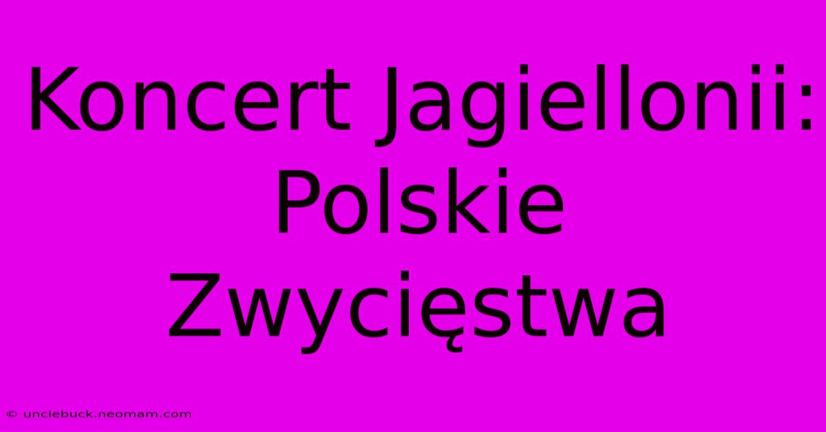 Koncert Jagiellonii: Polskie Zwycięstwa 