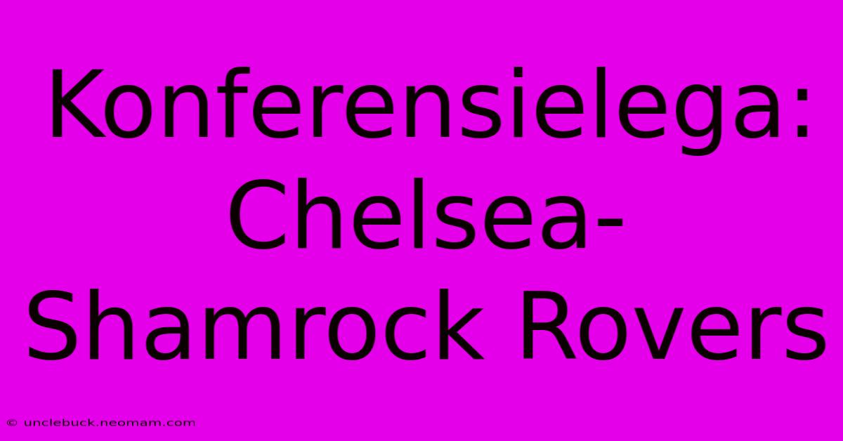 Konferensielega: Chelsea-Shamrock Rovers