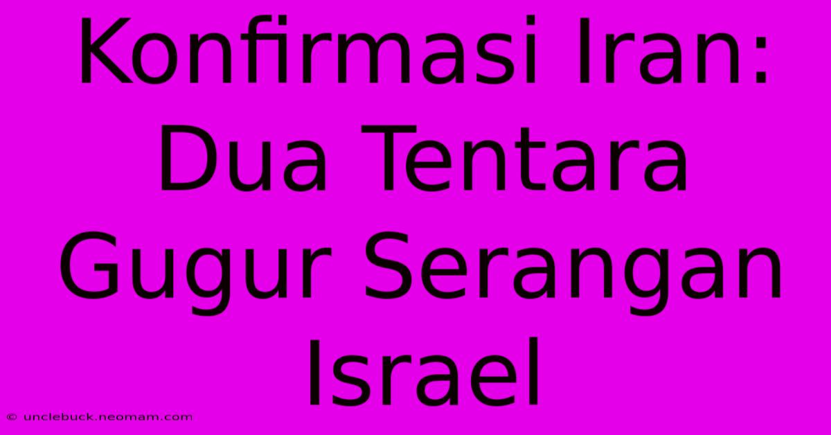 Konfirmasi Iran: Dua Tentara Gugur Serangan Israel