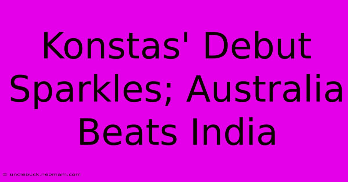 Konstas' Debut Sparkles; Australia Beats India