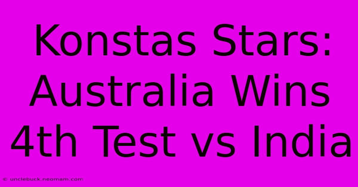 Konstas Stars: Australia Wins 4th Test Vs India