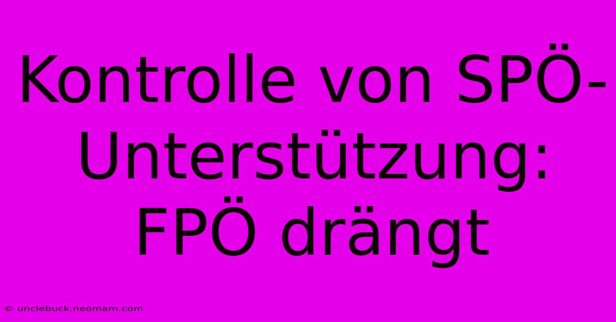 Kontrolle Von SPÖ-Unterstützung: FPÖ Drängt