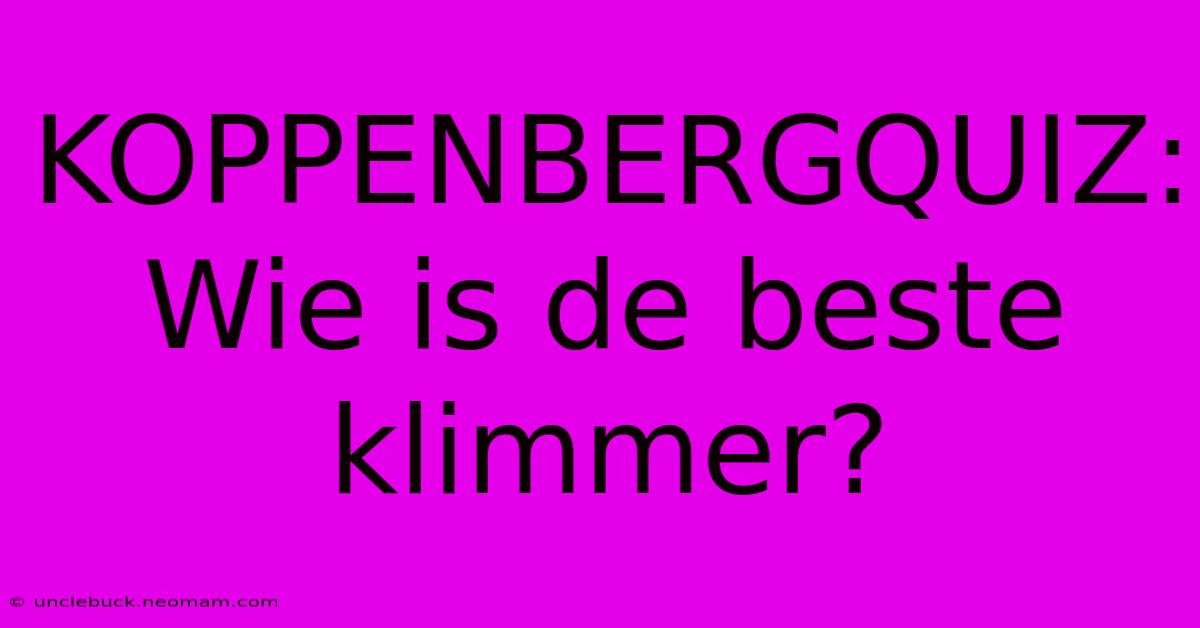 KOPPENBERGQUIZ: Wie Is De Beste Klimmer?