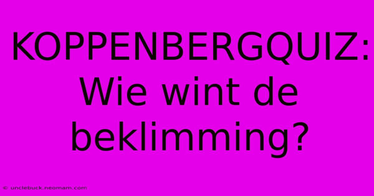 KOPPENBERGQUIZ: Wie Wint De Beklimming?