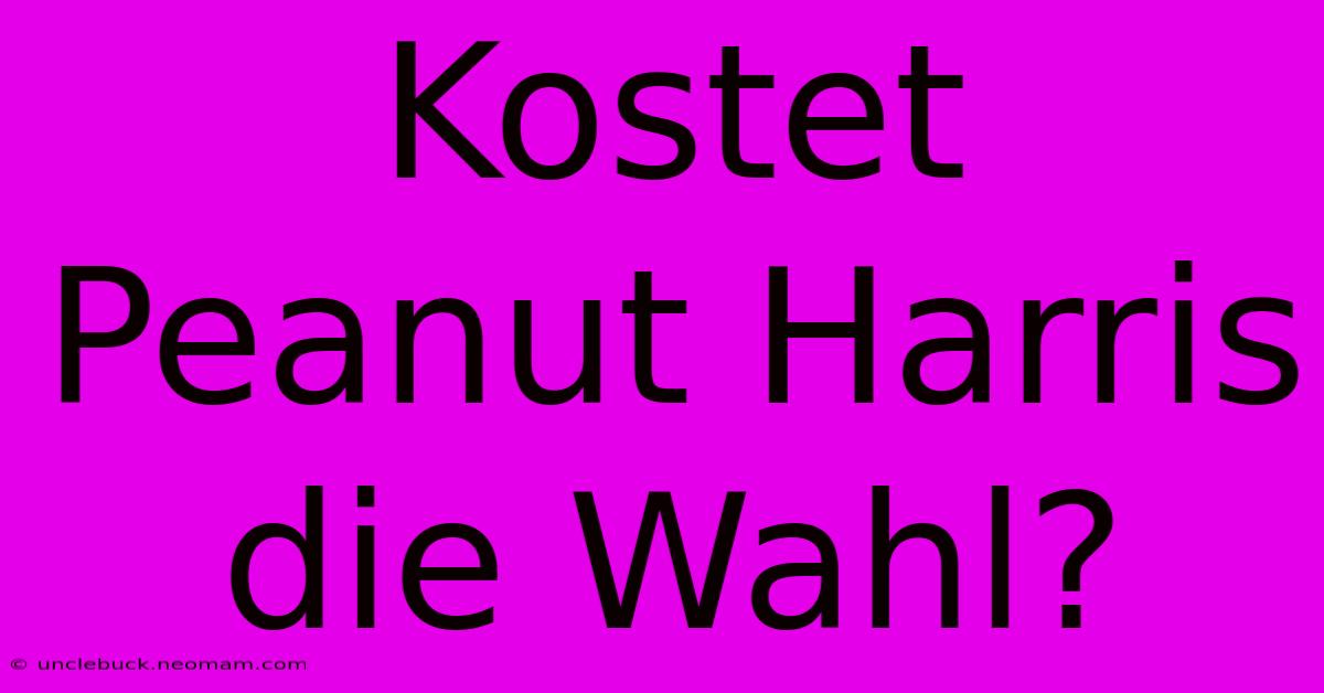 Kostet Peanut Harris Die Wahl?