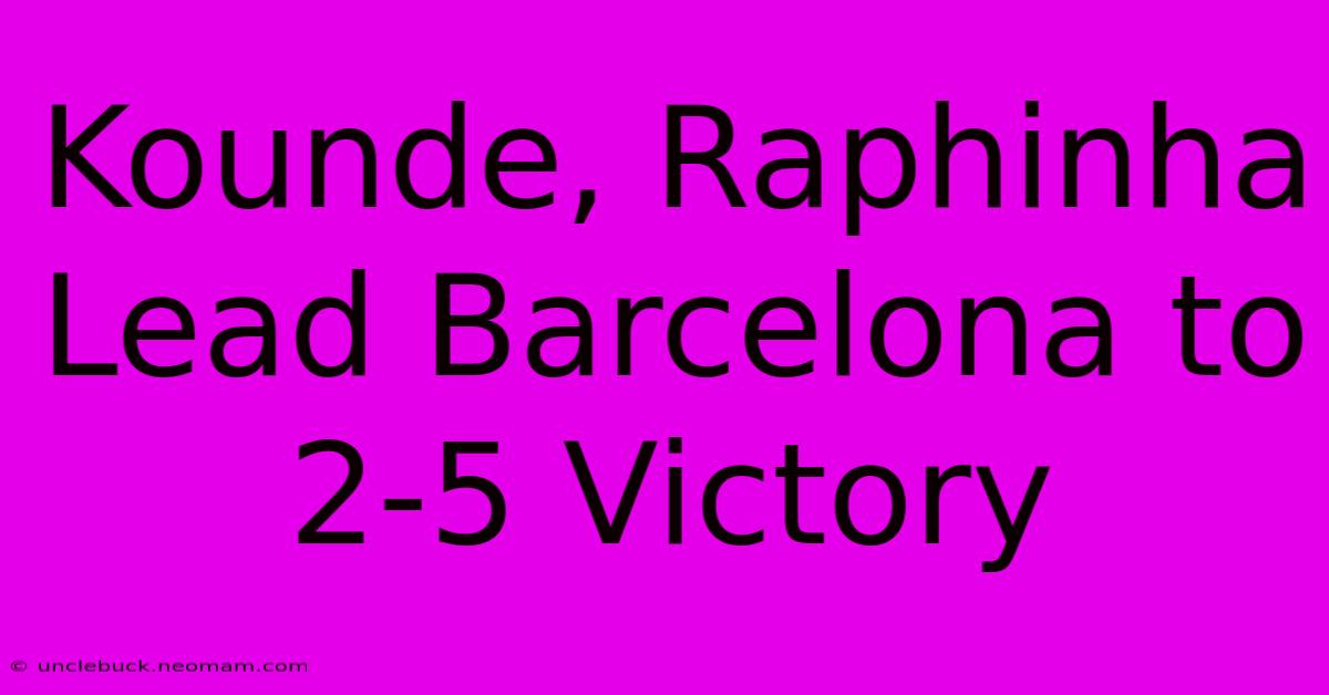 Kounde, Raphinha Lead Barcelona To 2-5 Victory 