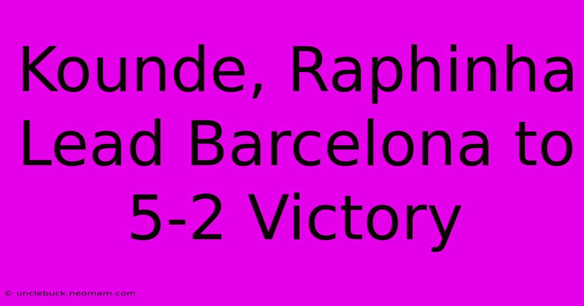 Kounde, Raphinha Lead Barcelona To 5-2 Victory