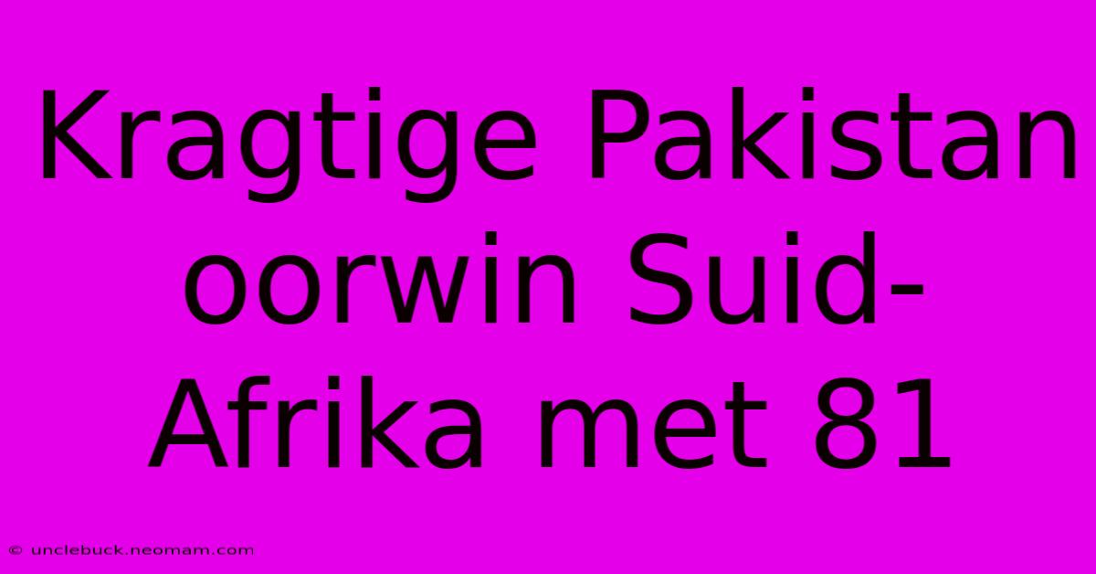 Kragtige Pakistan Oorwin Suid-Afrika Met 81