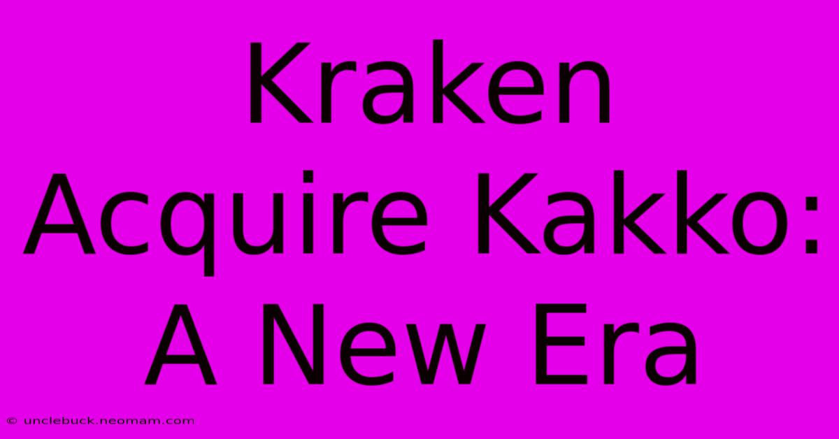 Kraken Acquire Kakko: A New Era