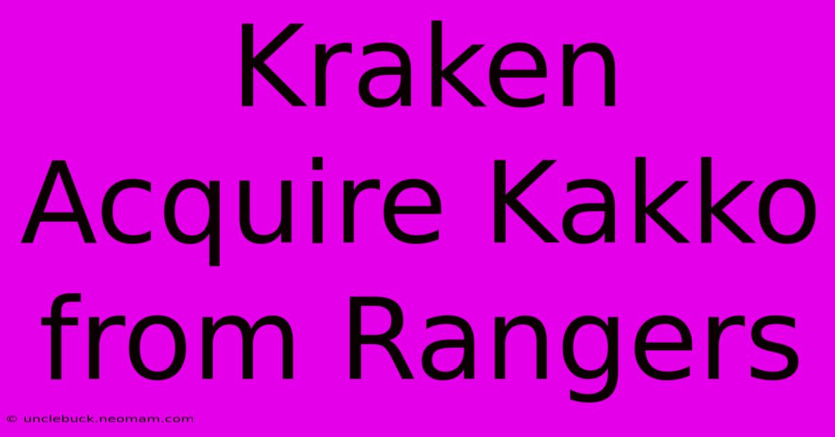 Kraken Acquire Kakko From Rangers