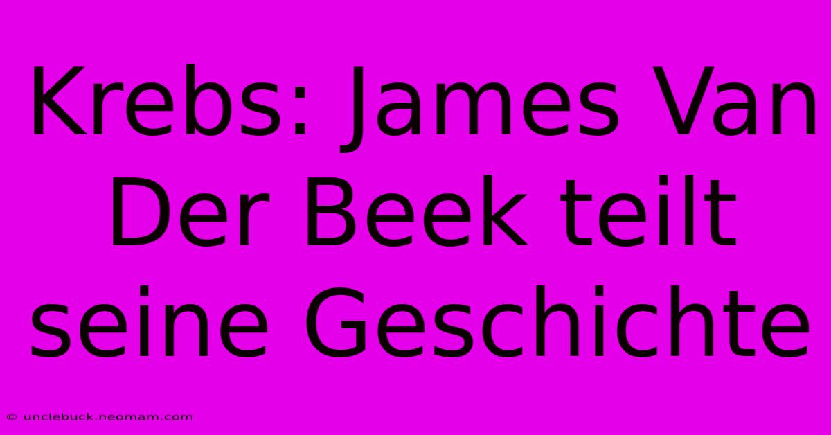 Krebs: James Van Der Beek Teilt Seine Geschichte