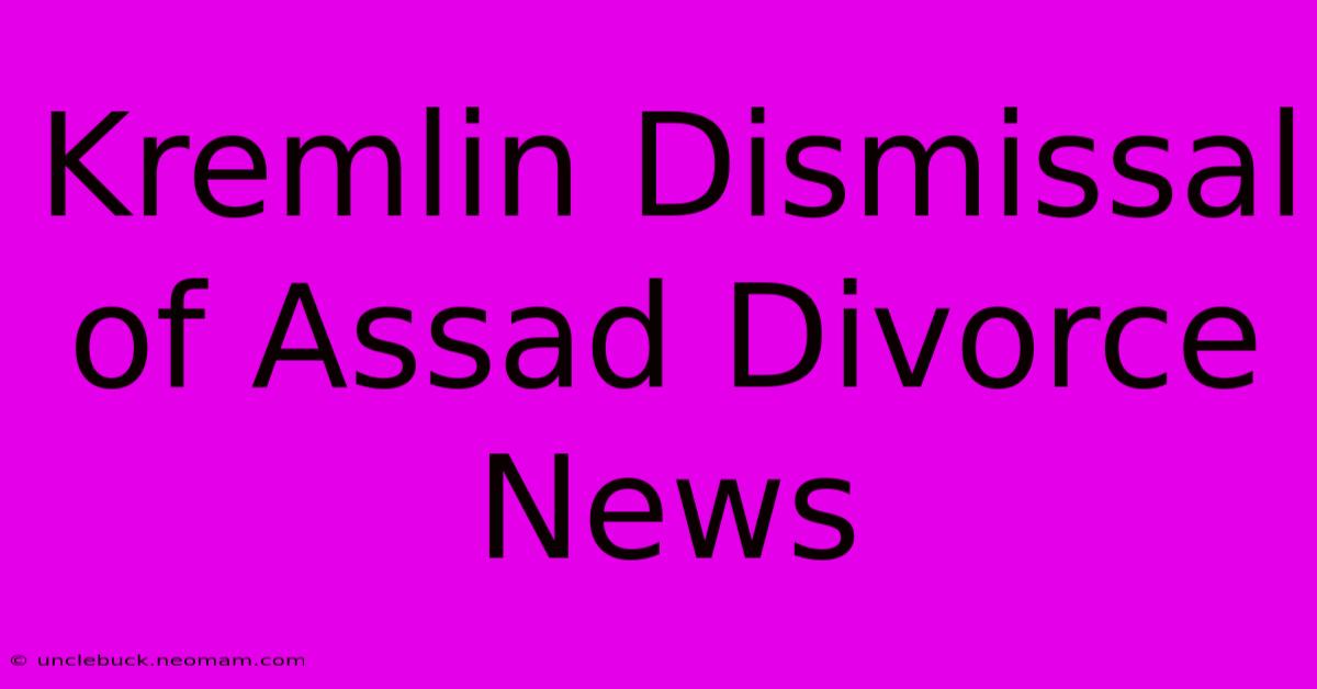 Kremlin Dismissal Of Assad Divorce News