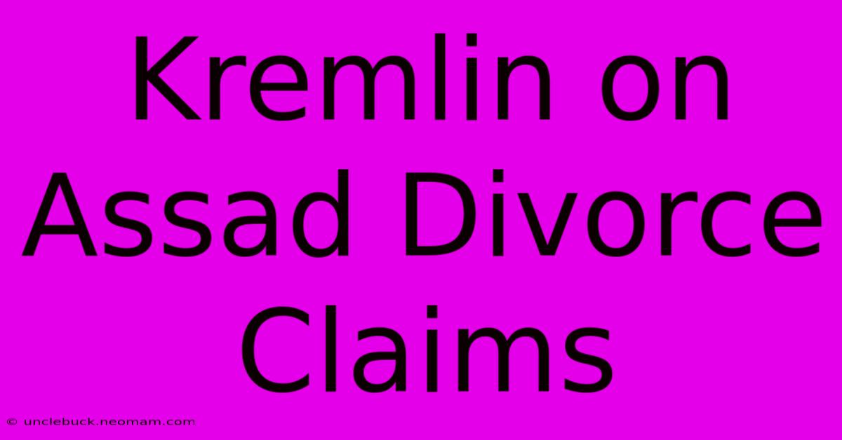 Kremlin On Assad Divorce Claims