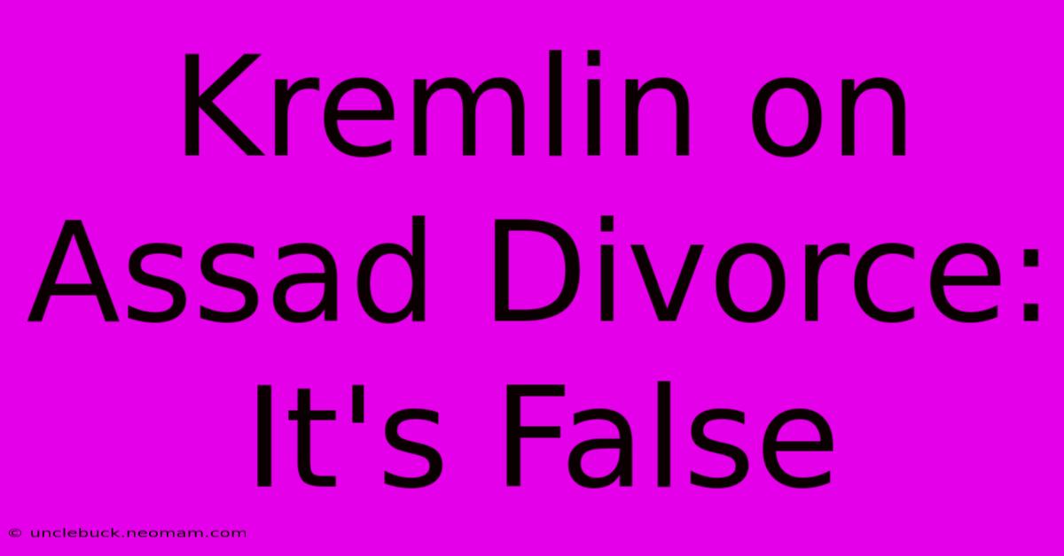 Kremlin On Assad Divorce: It's False