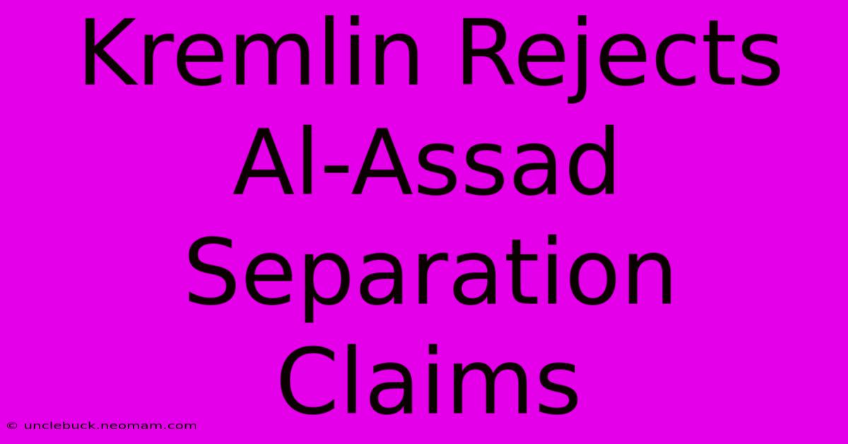 Kremlin Rejects Al-Assad Separation Claims