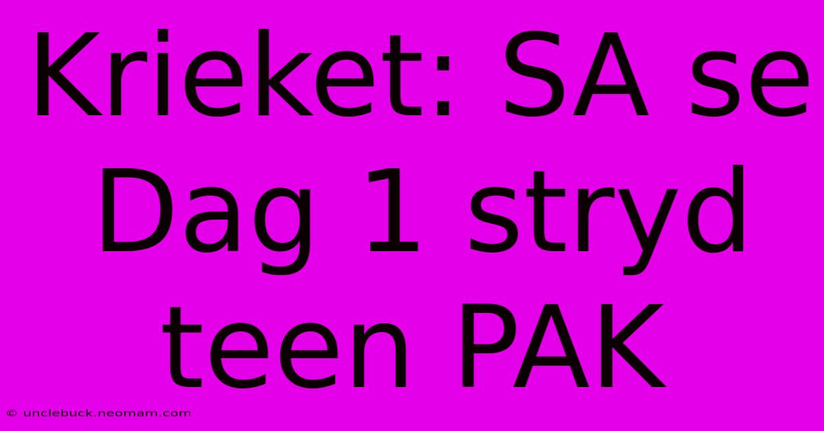 Krieket: SA Se Dag 1 Stryd Teen PAK