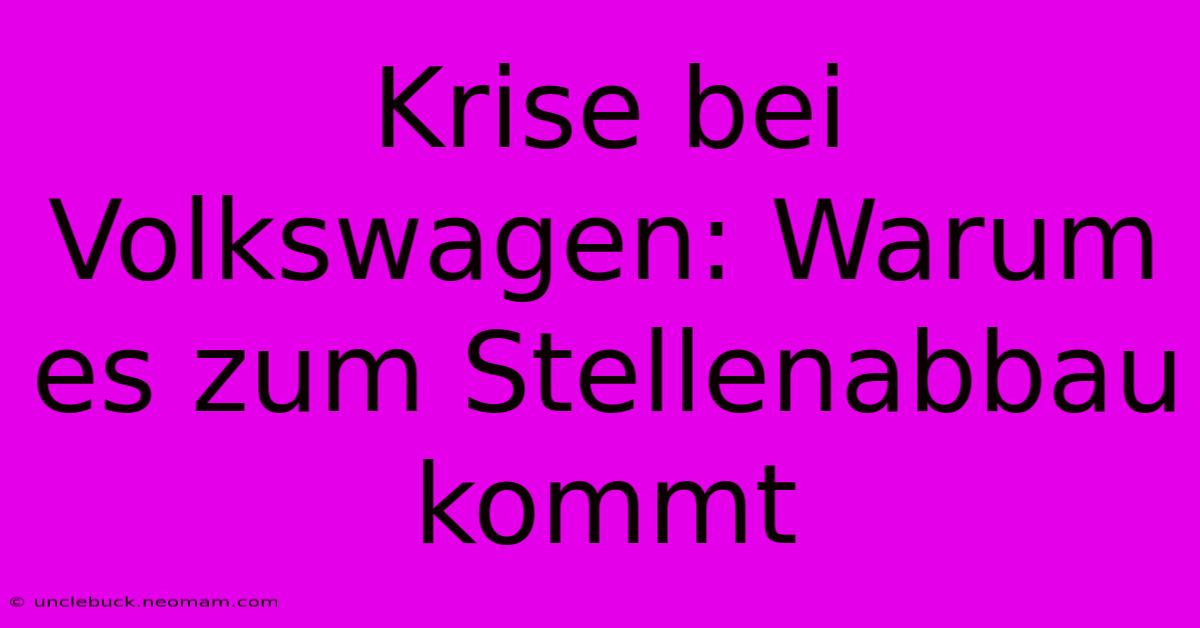 Krise Bei Volkswagen: Warum Es Zum Stellenabbau Kommt