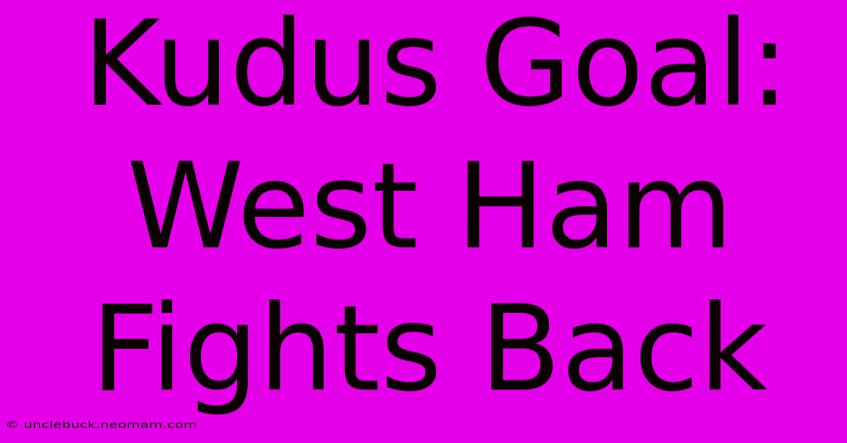 Kudus Goal: West Ham Fights Back