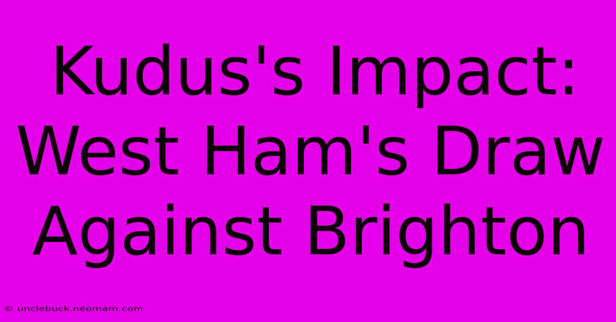 Kudus's Impact: West Ham's Draw Against Brighton