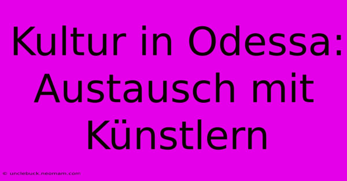 Kultur In Odessa: Austausch Mit Künstlern 