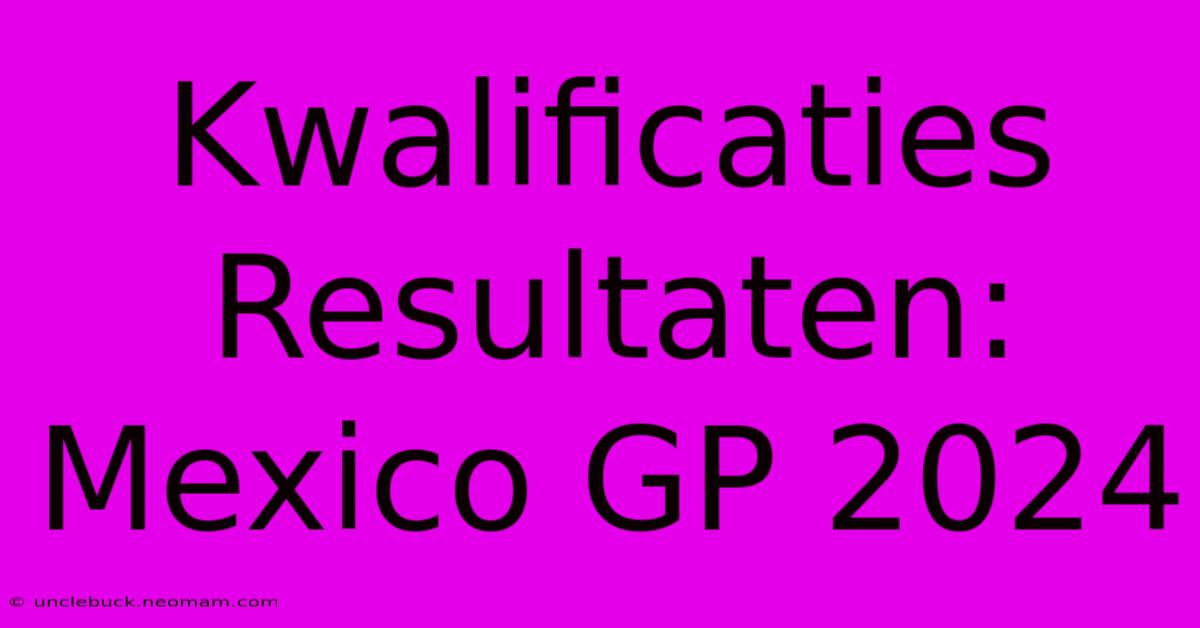 Kwalificaties Resultaten Mexico GP 2024