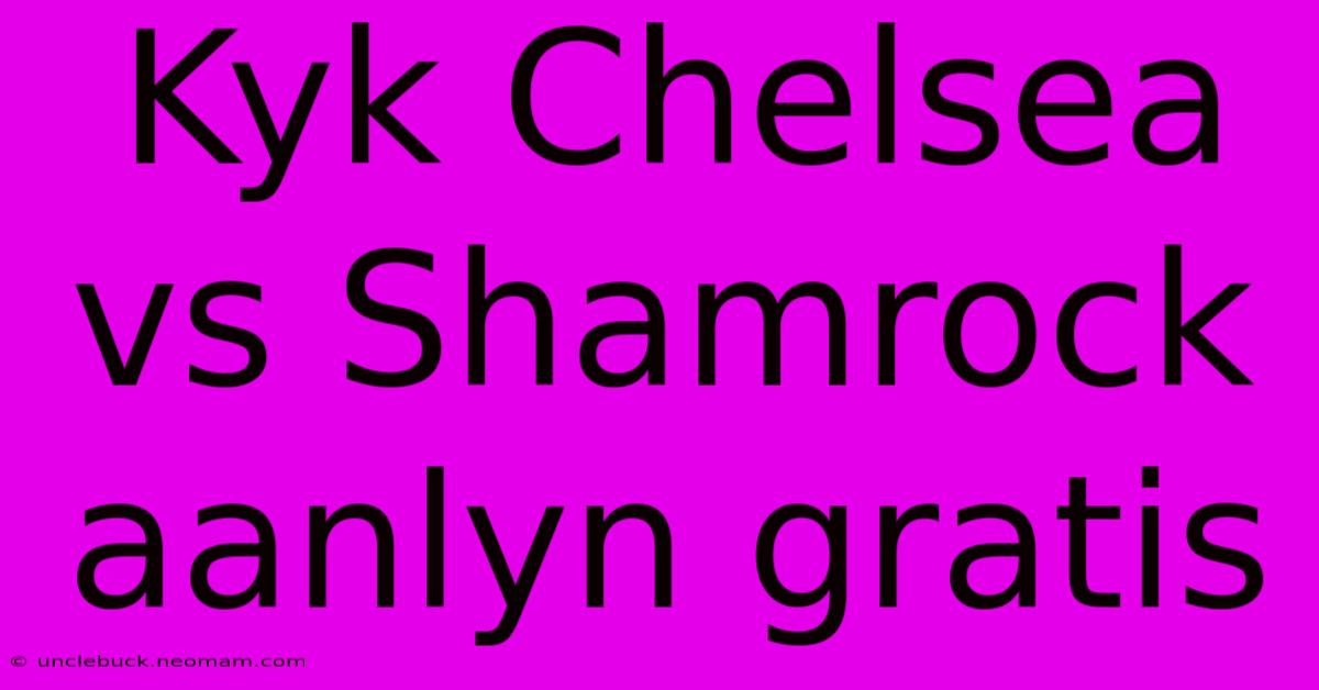 Kyk Chelsea Vs Shamrock Aanlyn Gratis