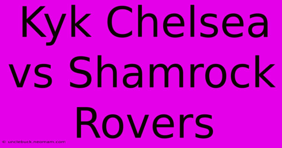 Kyk Chelsea Vs Shamrock Rovers