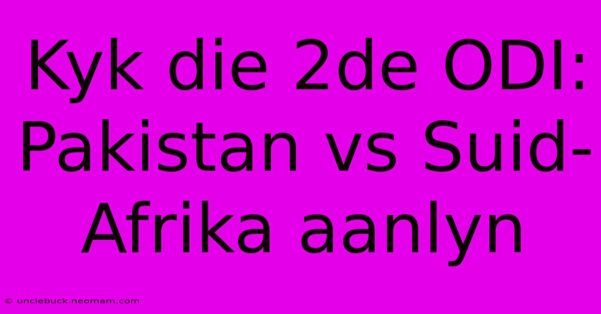 Kyk Die 2de ODI: Pakistan Vs Suid-Afrika Aanlyn