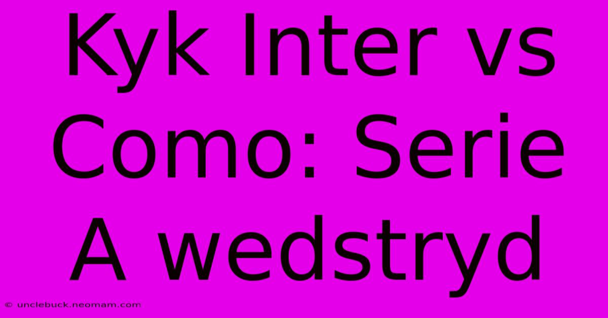 Kyk Inter Vs Como: Serie A Wedstryd