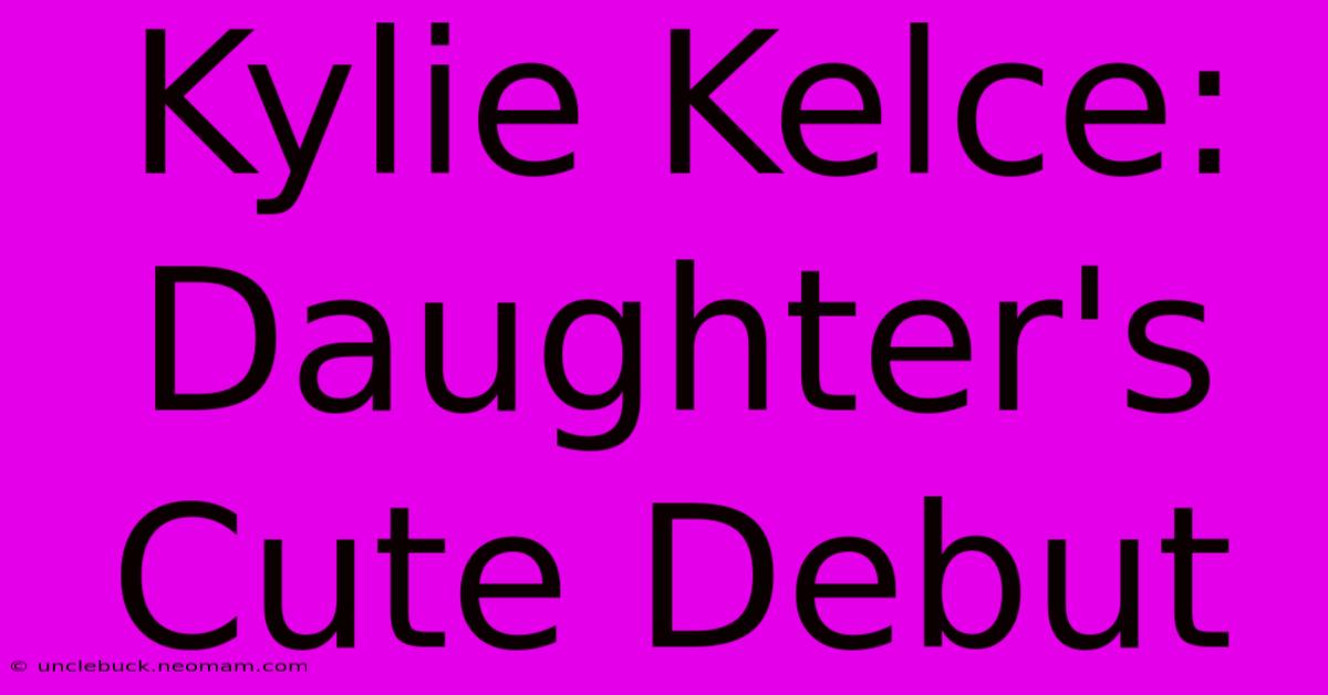 Kylie Kelce: Daughter's Cute Debut