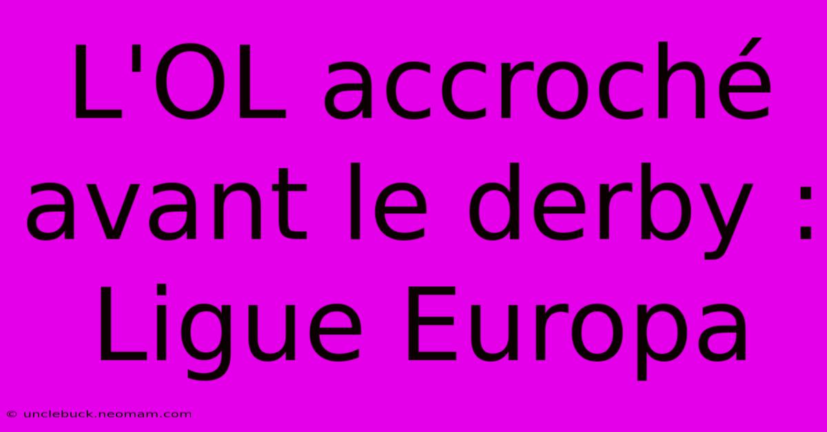 L'OL Accroché Avant Le Derby : Ligue Europa