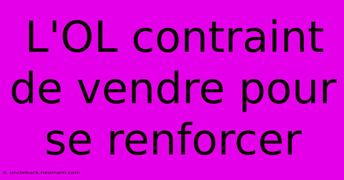 L'OL Contraint De Vendre Pour Se Renforcer