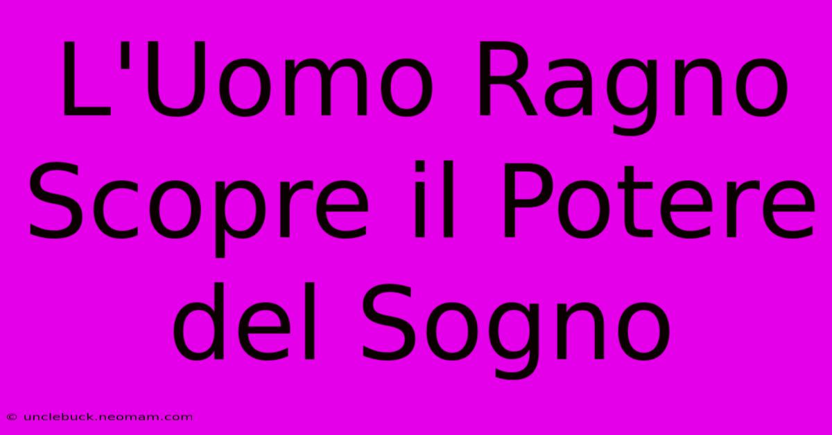 L'Uomo Ragno Scopre Il Potere Del Sogno