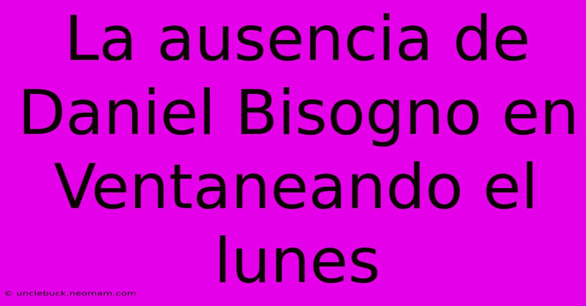 La Ausencia De Daniel Bisogno En Ventaneando El Lunes 