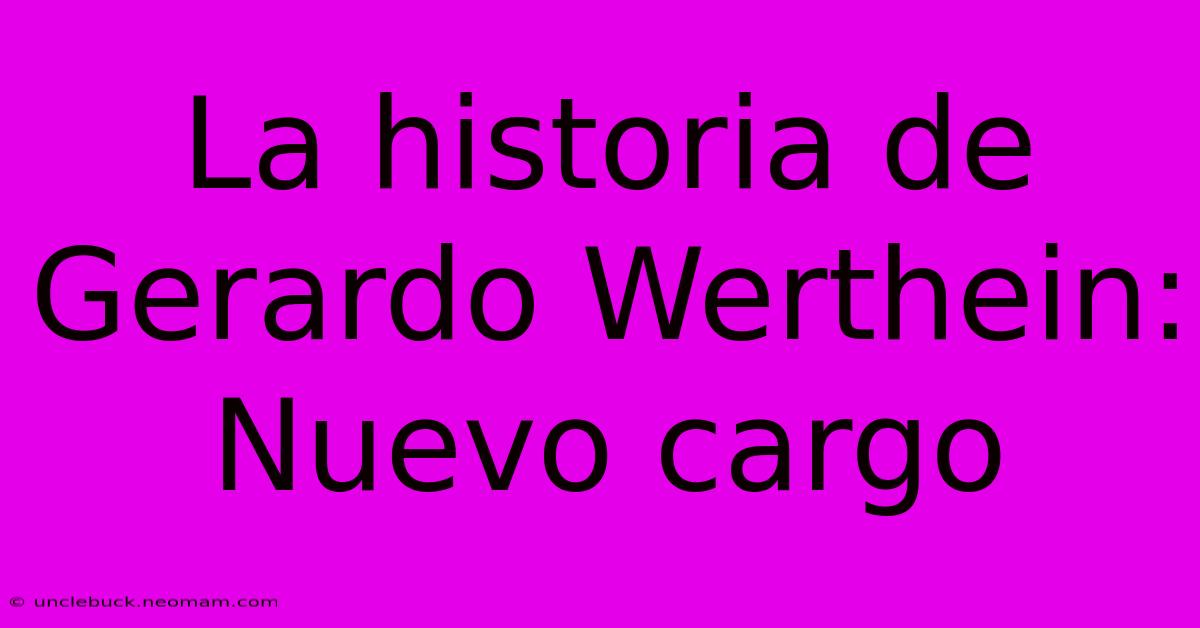 La Historia De Gerardo Werthein: Nuevo Cargo