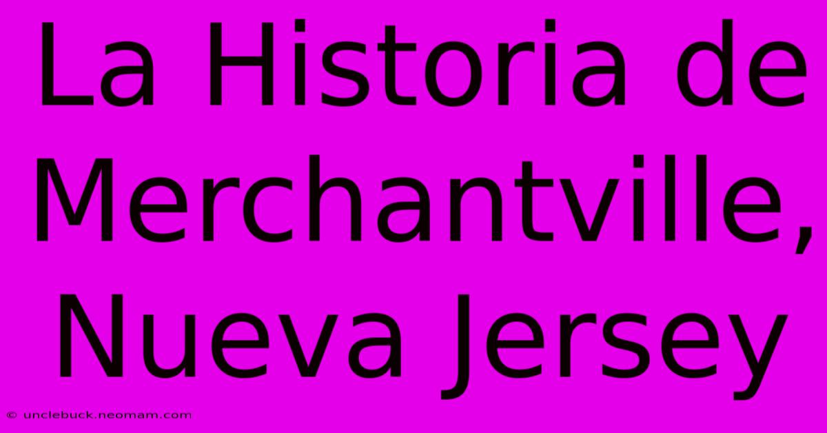 La Historia De Merchantville, Nueva Jersey