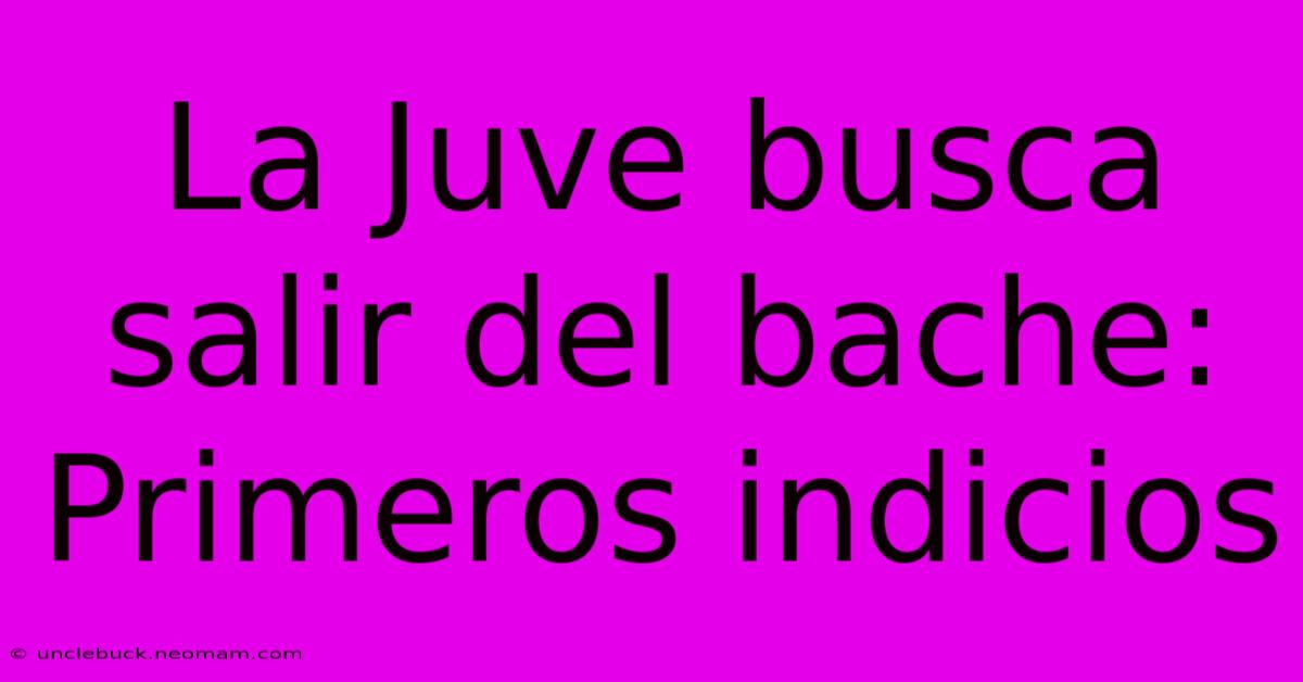 La Juve Busca Salir Del Bache: Primeros Indicios