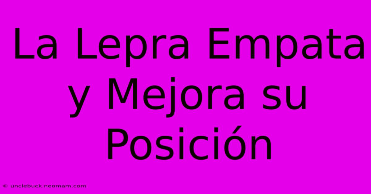 La Lepra Empata Y Mejora Su Posición