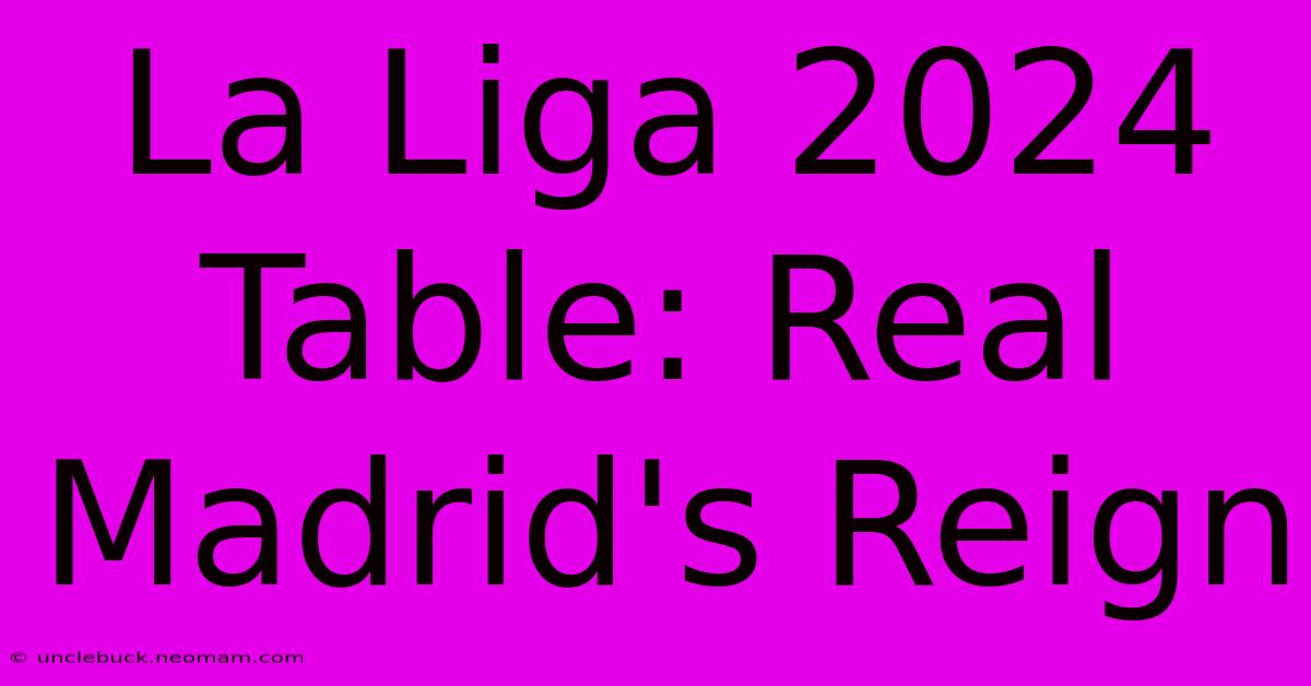 La Liga 2024 Table: Real Madrid's Reign