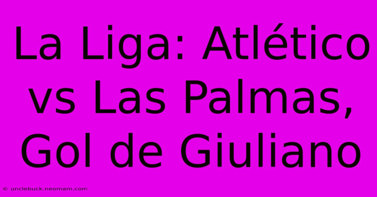 La Liga: Atlético Vs Las Palmas, Gol De Giuliano