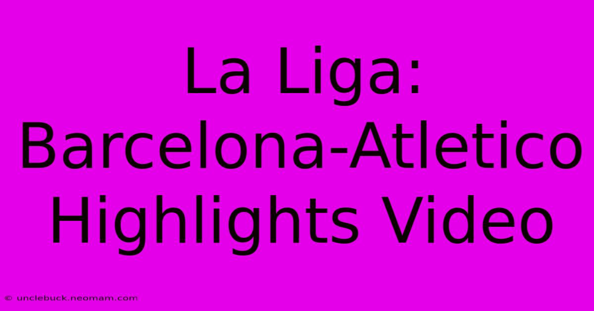 La Liga: Barcelona-Atletico Highlights Video