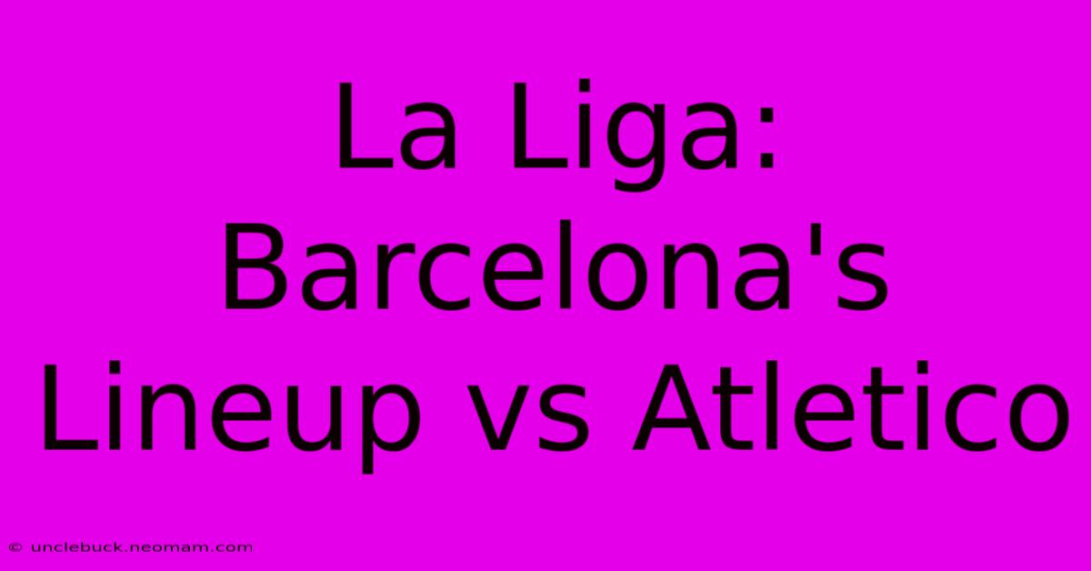 La Liga: Barcelona's Lineup Vs Atletico